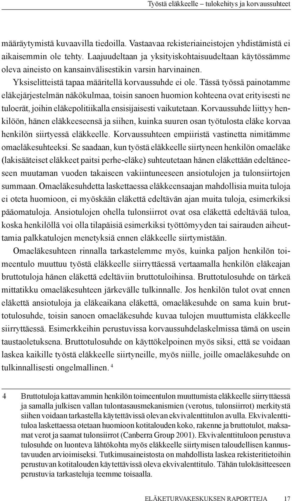 Tässä työssä painotamme eläkejärjestelmän näkökulmaa, toisin sanoen huomion kohteena ovat erityisesti ne tuloerät, joihin eläkepolitiikalla ensisijaisesti vaikutetaan.