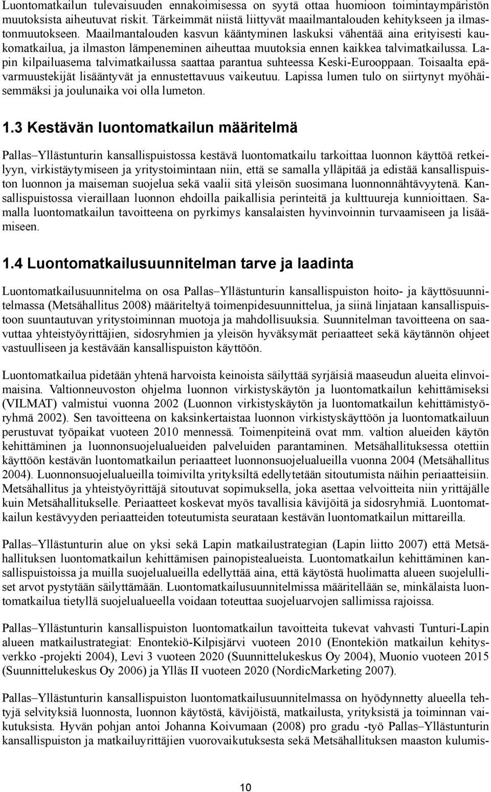 Lapin kilpailuasema talvimatkailussa saattaa parantua suhteessa Keski-Eurooppaan. Toisaalta epävarmuustekijät lisääntyvät ja ennustettavuus vaikeutuu.