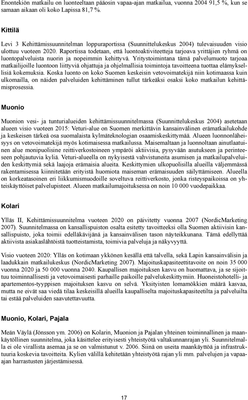 Raportissa todetaan, että luontoaktiviteetteja tarjoava yrittäjien ryhmä on luontopalveluista nuorin ja nopeimmin kehittyvä.