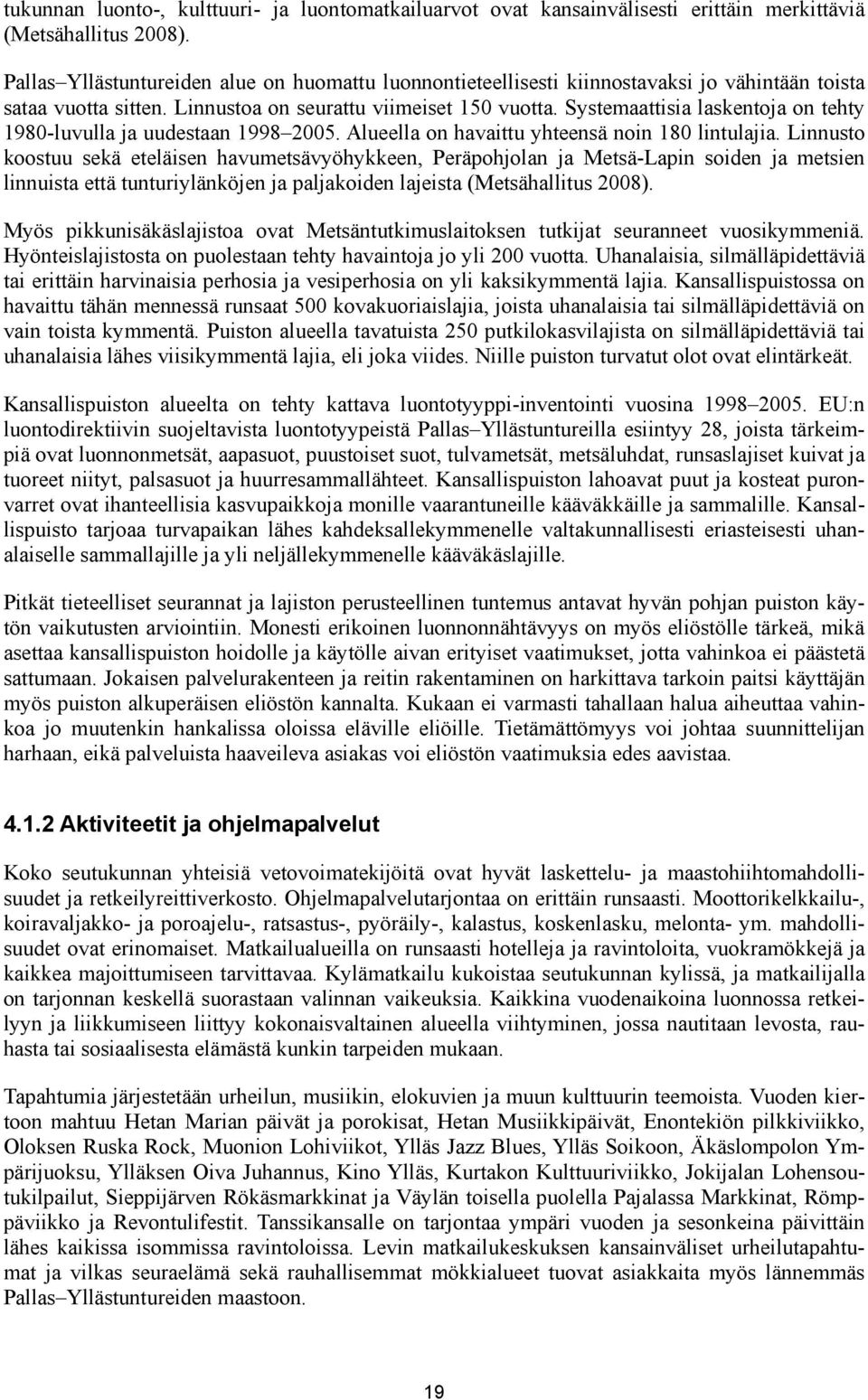 Systemaattisia laskentoja on tehty 1980-luvulla ja uudestaan 1998 2005. Alueella on havaittu yhteensä noin 180 lintulajia.