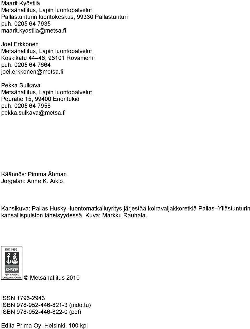 fi Pekka Sulkava Metsähallitus, Lapin luontopalvelut Peuratie 15, 99400 Enontekiö puh. 0205 64 7958 pekka.sulkava@metsa.fi Käännös: Pimma Åhman. Jorgalan: Anne K. Aikio.