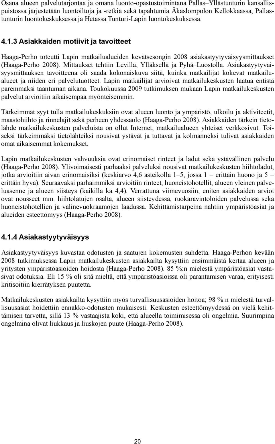 3 Asiakkaiden motiivit ja tavoitteet Haaga-Perho toteutti Lapin matkailualueiden kevätsesongin 2008 asiakastyytyväisyysmittaukset (Haaga-Perho 2008).