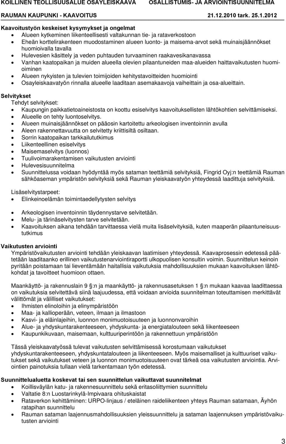 haittavaikutusten huomioiminen Alueen nykyisten ja tulevien toimijoiden kehitystavoitteiden huomiointi Osayleiskaavatyön rinnalla alueelle laaditaan asemakaavoja vaiheittain ja osa-alueittain.