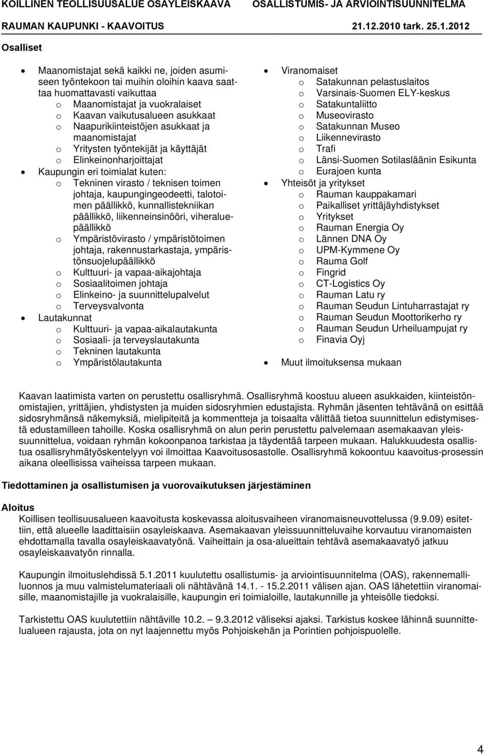 kaupungingeodeetti, talotoimen päällikkö, kunnallistekniikan päällikkö, liikenneinsinööri, viheraluepäällikkö Ympäristövirasto / ympäristötoimen johtaja, rakennustarkastaja,