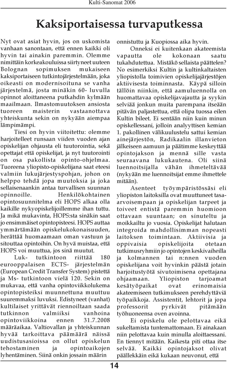 opinnot aloittaneena putkahdin kylmään maailmaan. Ilmastomuutoksen ansiosta tuoreen maisterin vastaanottava yhteiskunta sekin on nykyään aiempaa lämpimämpi.