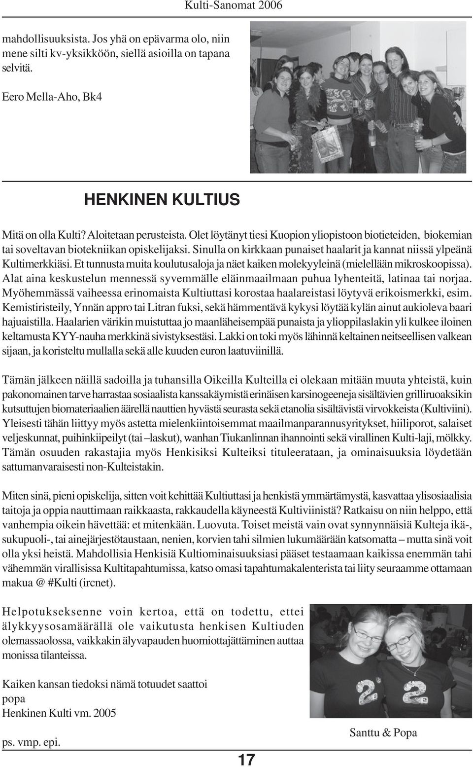 Et tunnusta muita koulutusaloja ja näet kaiken molekyyleinä (mielellään mikroskoopissa). Alat aina keskustelun mennessä syvemmälle eläinmaailmaan puhua lyhenteitä, latinaa tai norjaa.