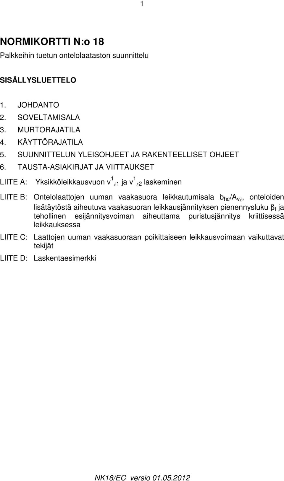 TAUSTA-ASIAKIRJAT JA VIITTAUKSET LIITE A: Yksikköleikkausvuon v 1 l1 ja v 1 l laskeminen LIITE B: Ontelolaattojen uuman vaakasuora leikkautumisala b hc /A vl,