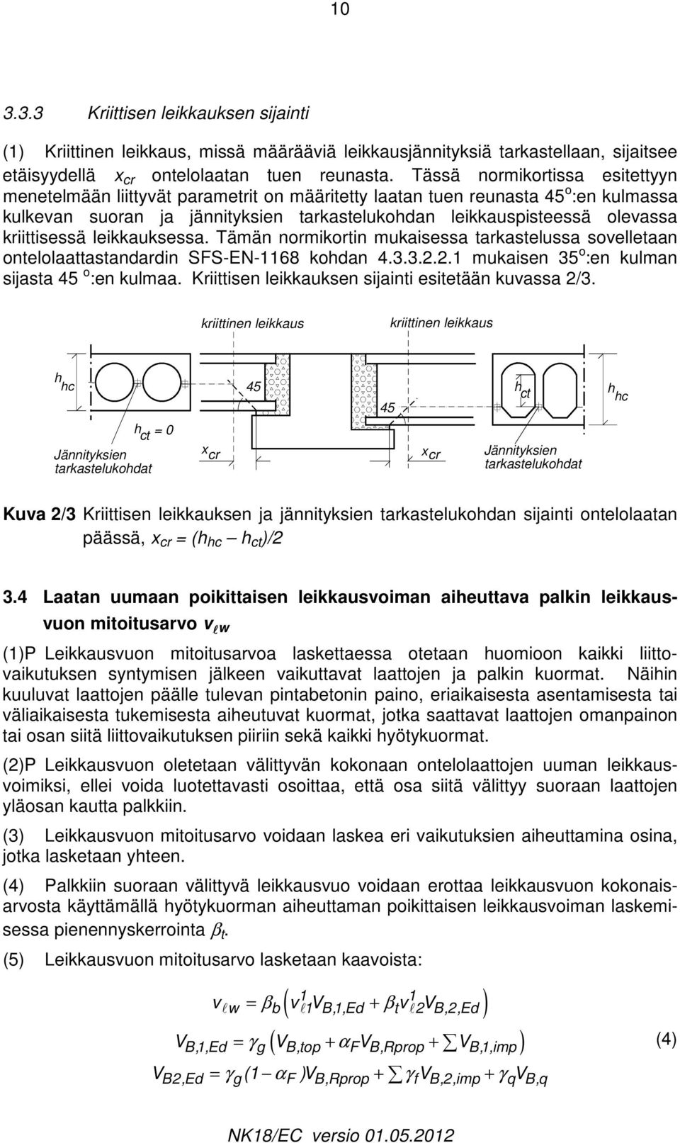 kriittisessä leikkauksessa. Tämän normikortin mukaisessa tarkastelussa sovelletaan ontelolaattastandardin SFS-EN-1168 kohdan 4.3.3...1 mukaisen 35 o :en kulman sijasta 45 o :en kulmaa.