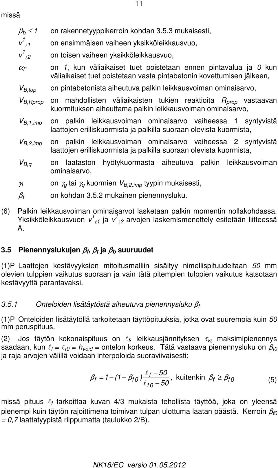 pintabetonin kovettumisen jälkeen, on pintabetonista aiheutuva palkin leikkausvoiman ominaisarvo, V B,Rprop on mahdollisten väliaikaisten tukien reaktioita R prop vastaavan kuormituksen aiheuttama