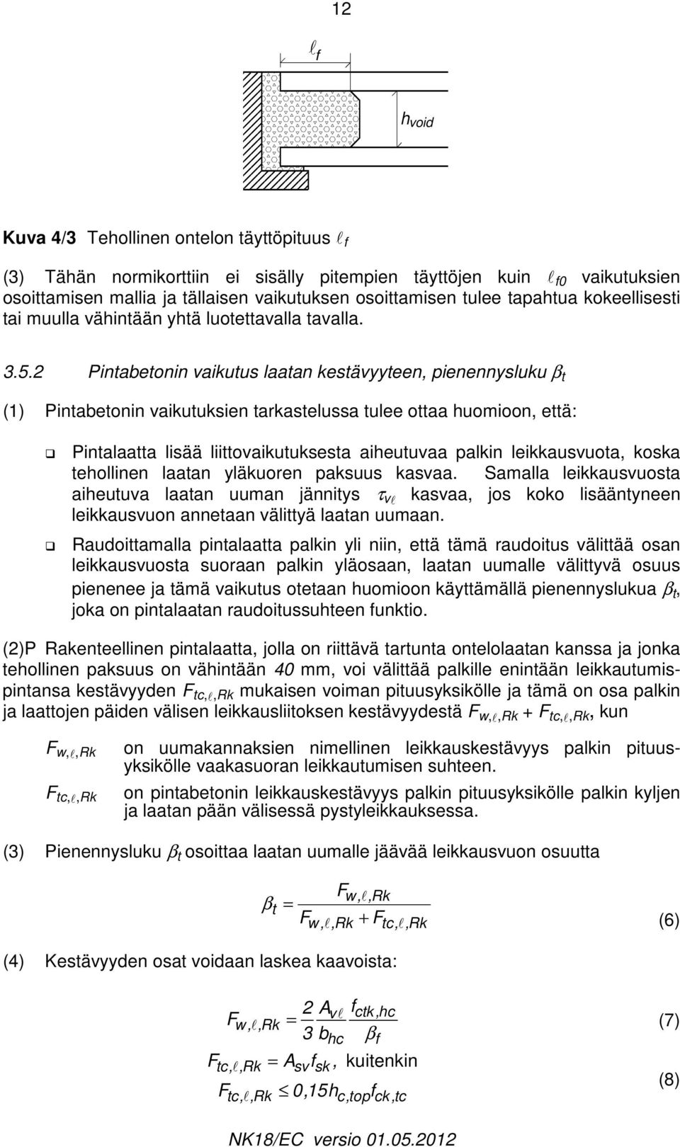 Pintabetonin vaikutus laatan kestävyyteen, pienennysluku β t (1) Pintabetonin vaikutuksien tarkastelussa tulee ottaa huomioon, että: Pintalaatta lisää liittovaikutuksesta aiheutuvaa palkin