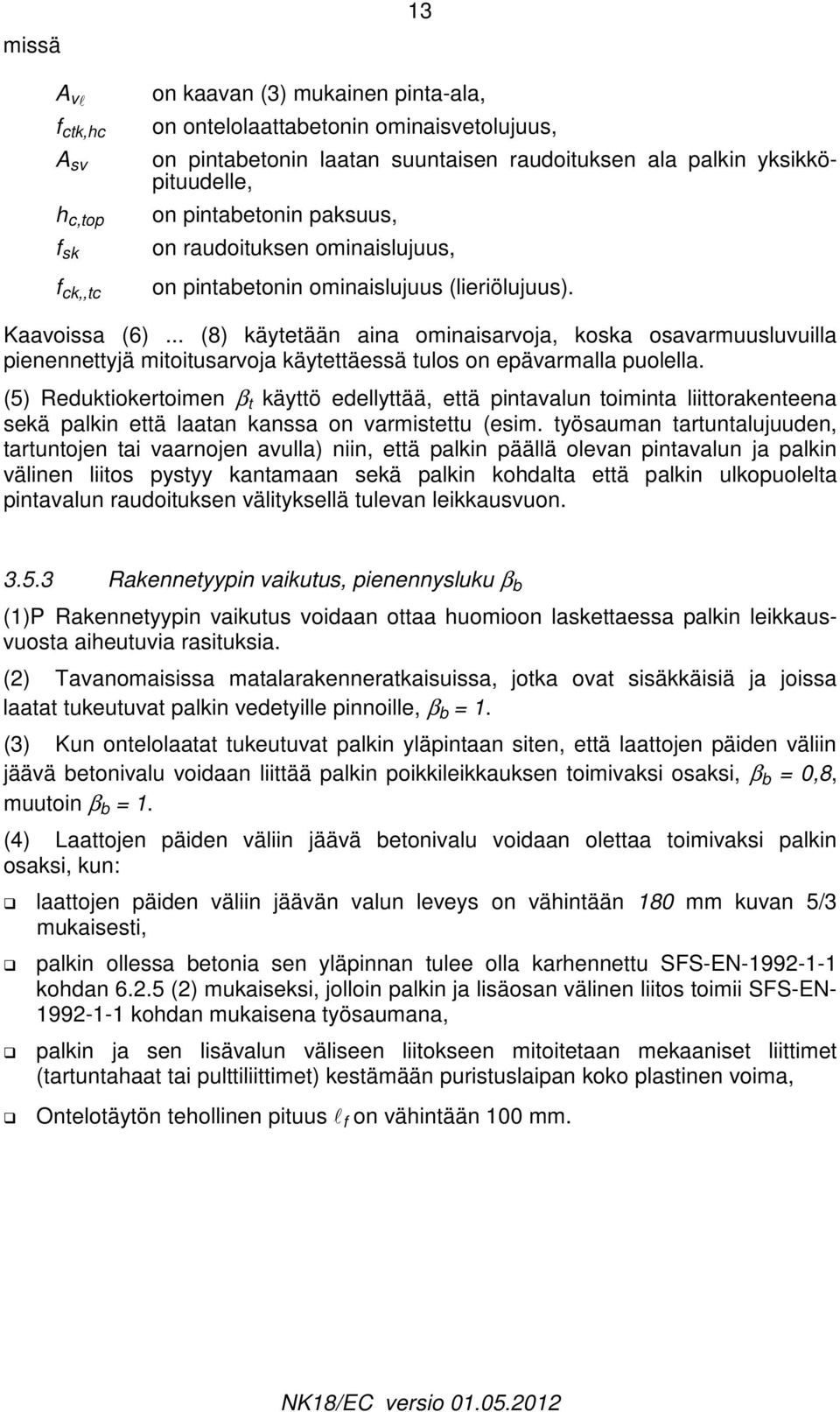 .. (8) käytetään aina ominaisarvoja, koska osavarmuusluvuilla pienennettyjä mitoitusarvoja käytettäessä tulos on epävarmalla puolella.