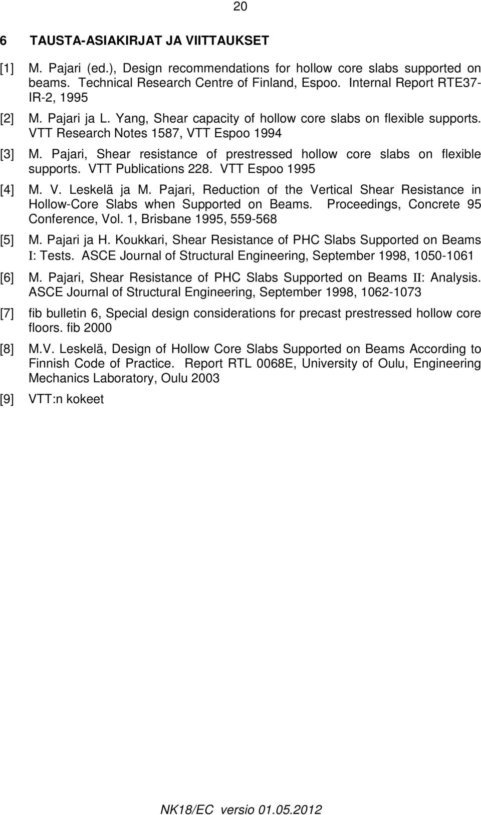 Pajari, Shear resistance of prestressed hollow core slabs on flexible supports. VTT Publications 8. VTT Espoo 1995 [4] M. V. Leskelä ja M.