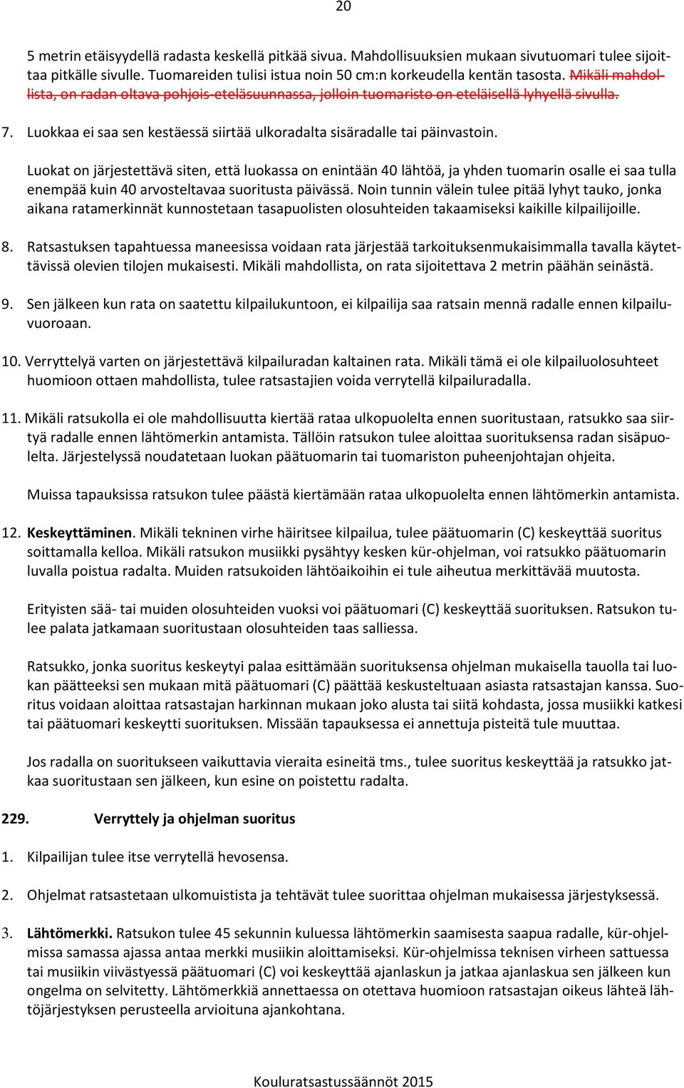 Luokat on järjestettävä siten, että luokassa on enintään 40 lähtöä, ja yhden tuomarin osalle ei saa tulla enempää kuin 40 arvosteltavaa suoritusta päivässä.