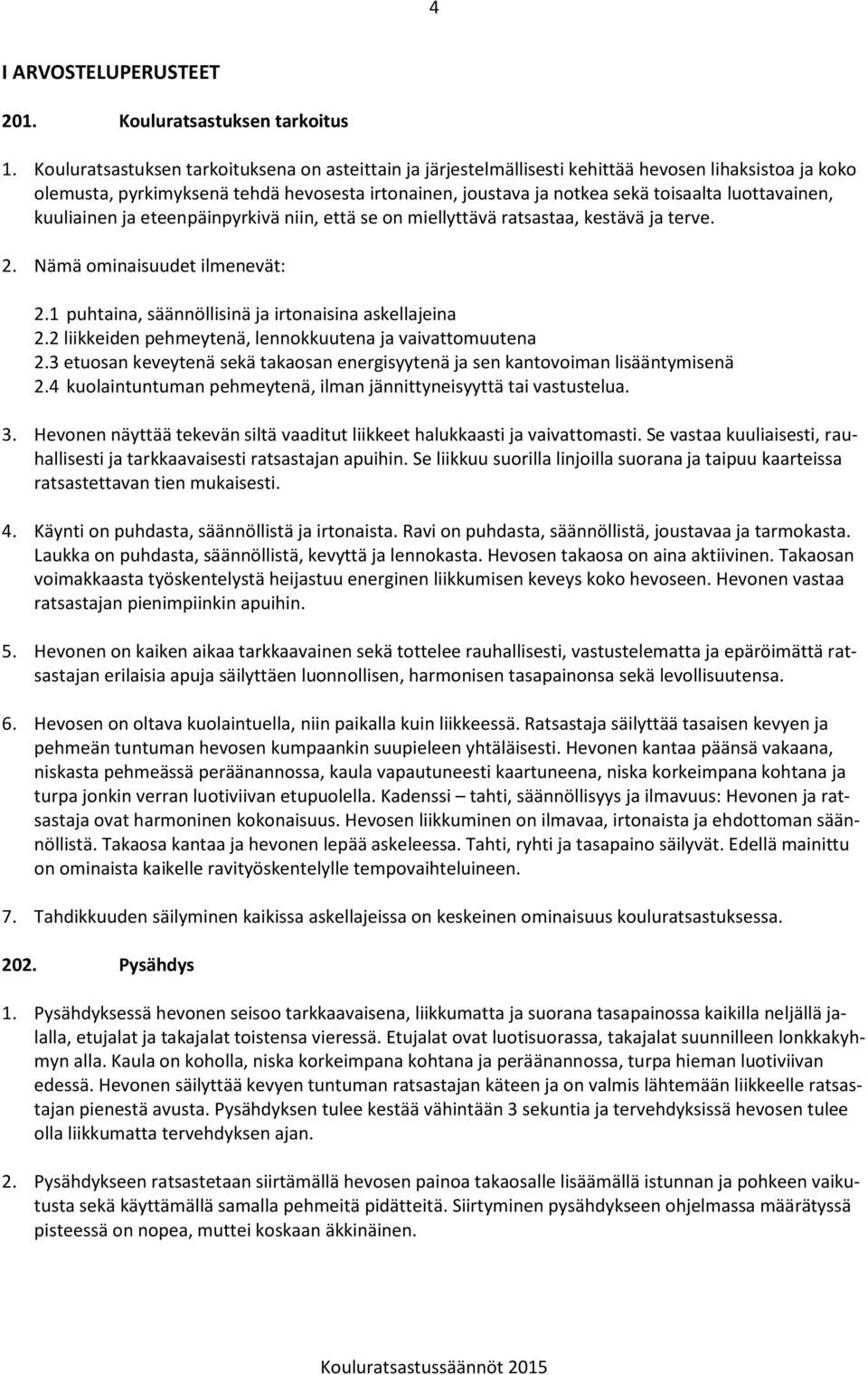 luottavainen, kuuliainen ja eteenpäinpyrkivä niin, että se on miellyttävä ratsastaa, kestävä ja terve. 2. Nämä ominaisuudet ilmenevät: 2.1 puhtaina, säännöllisinä ja irtonaisina askellajeina 2.