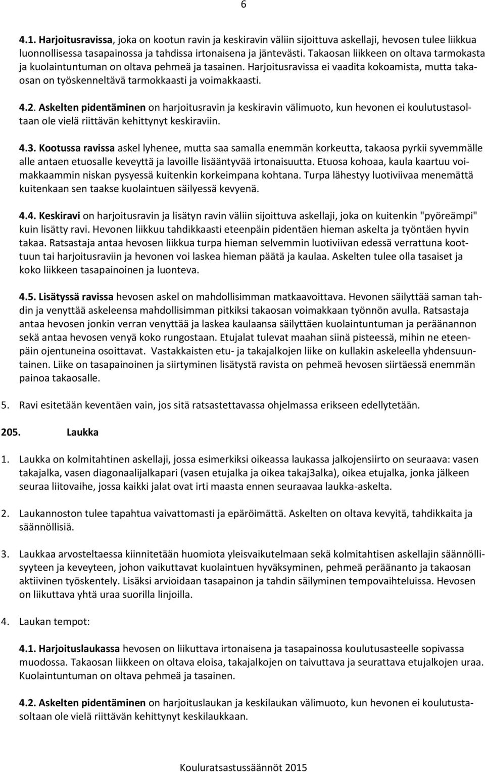 Askelten pidentäminen on harjoitusravin ja keskiravin välimuoto, kun hevonen ei koulutustasoltaan ole vielä riittävän kehittynyt keskiraviin. 4.3.