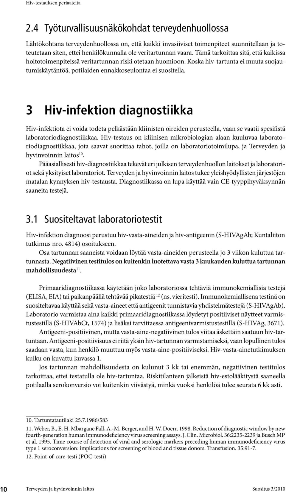 3 Hiv-infektion diagnostiikka Hiv-infektiota ei voida todeta pelkästään kliinisten oireiden perusteella, vaan se vaatii spesifistä laboratoriodiagnostiikkaa.