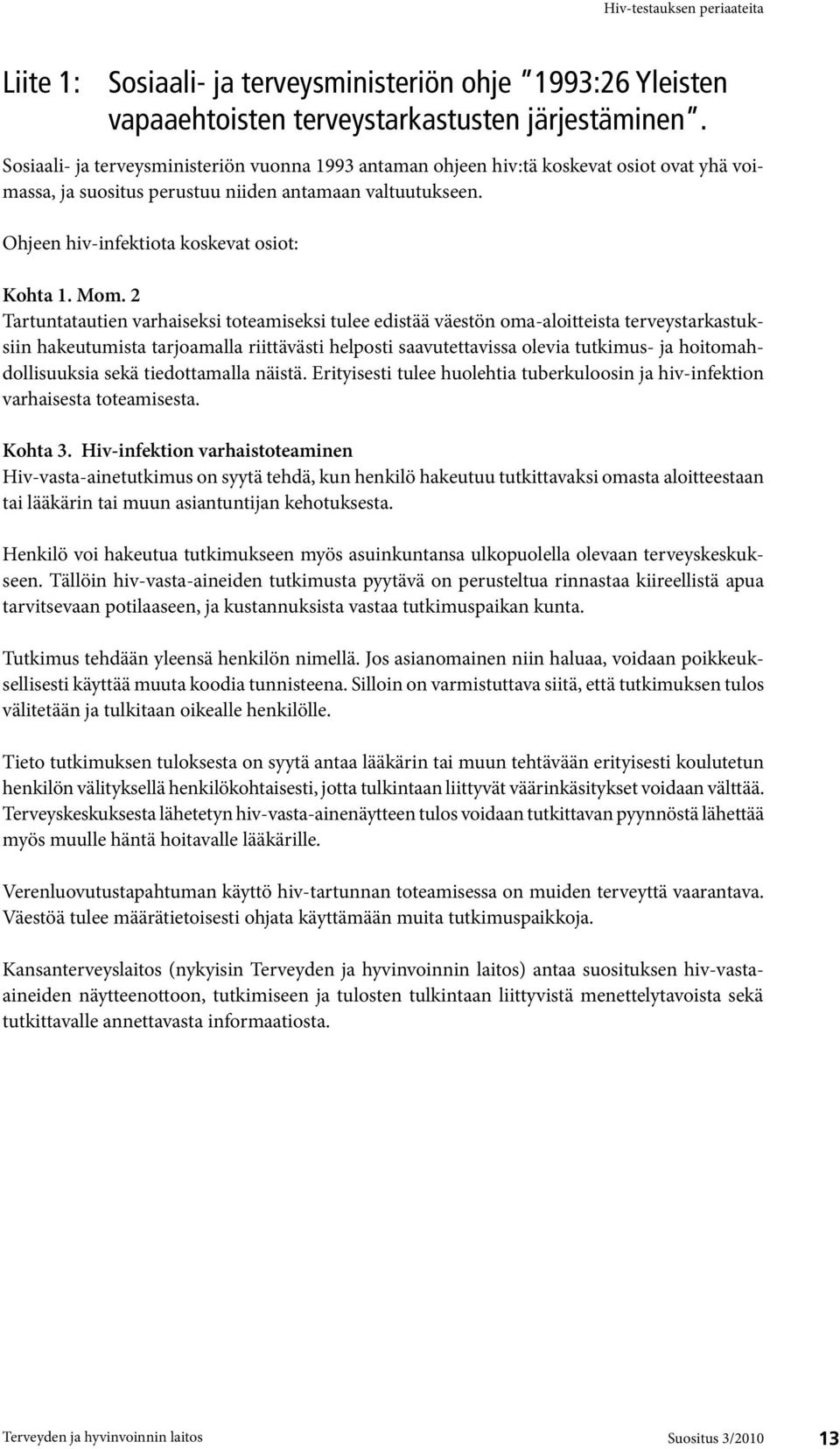 Mom. 2 Tartuntatautien varhaiseksi toteamiseksi tulee edistää väestön oma-aloitteista terveystarkastuksiin hakeutumista tarjoamalla riittävästi helposti saavutettavissa olevia tutkimus- ja