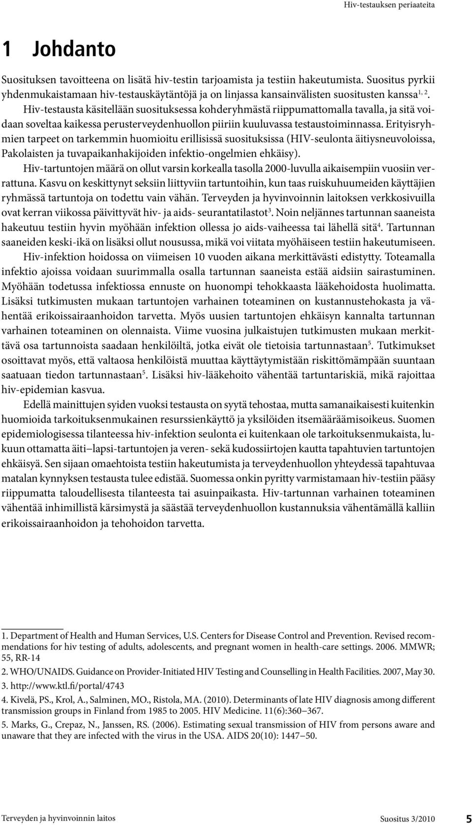 Hiv-testausta käsitellään suosituksessa kohderyhmästä riippumattomalla tavalla, ja sitä voidaan soveltaa kaikessa perusterveydenhuollon piiriin kuuluvassa testaustoiminnassa.