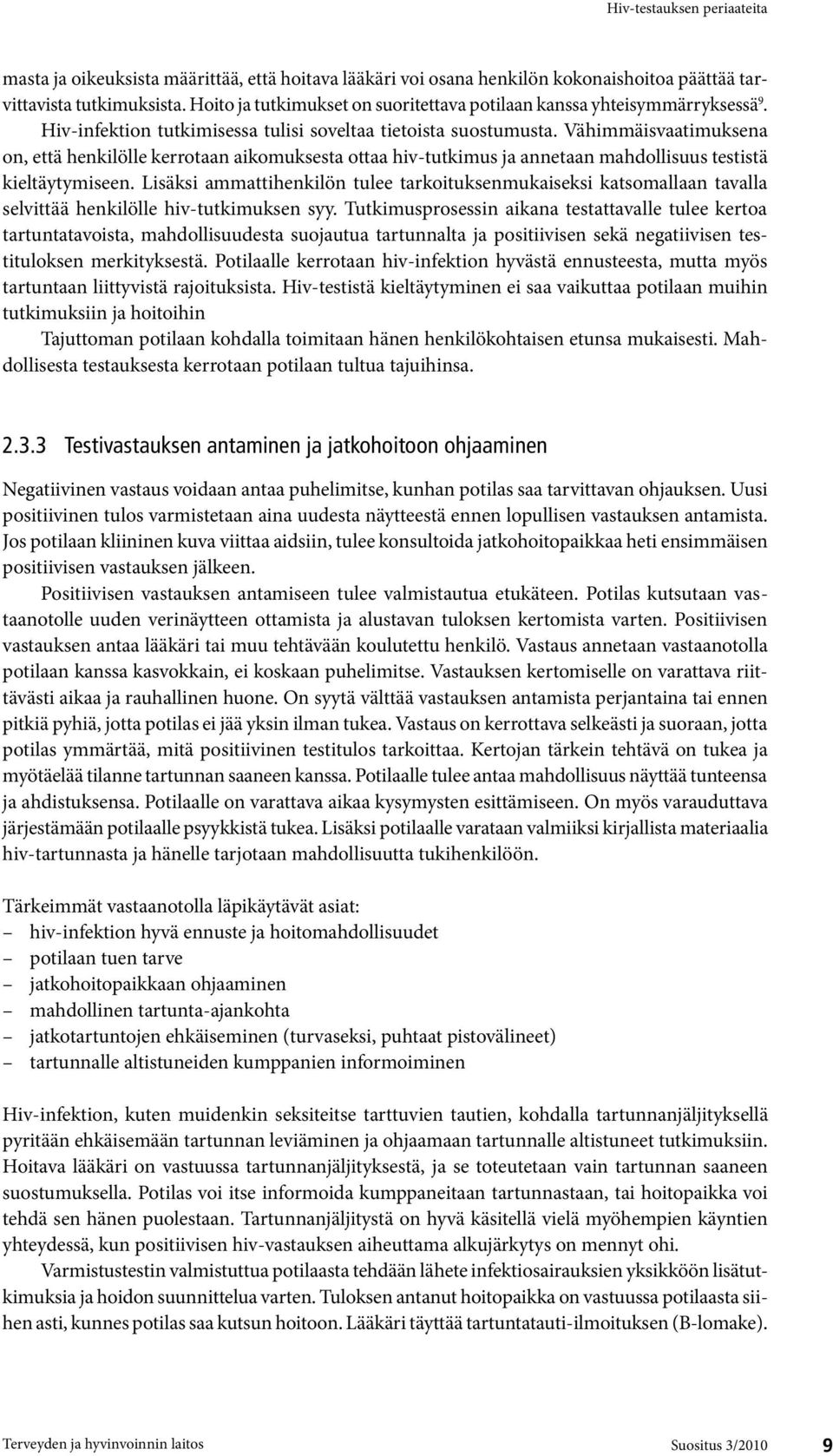 Lisäksi ammattihenkilön tulee tarkoituksenmukaiseksi katsomallaan tavalla selvittää henkilölle hiv-tutkimuksen syy.