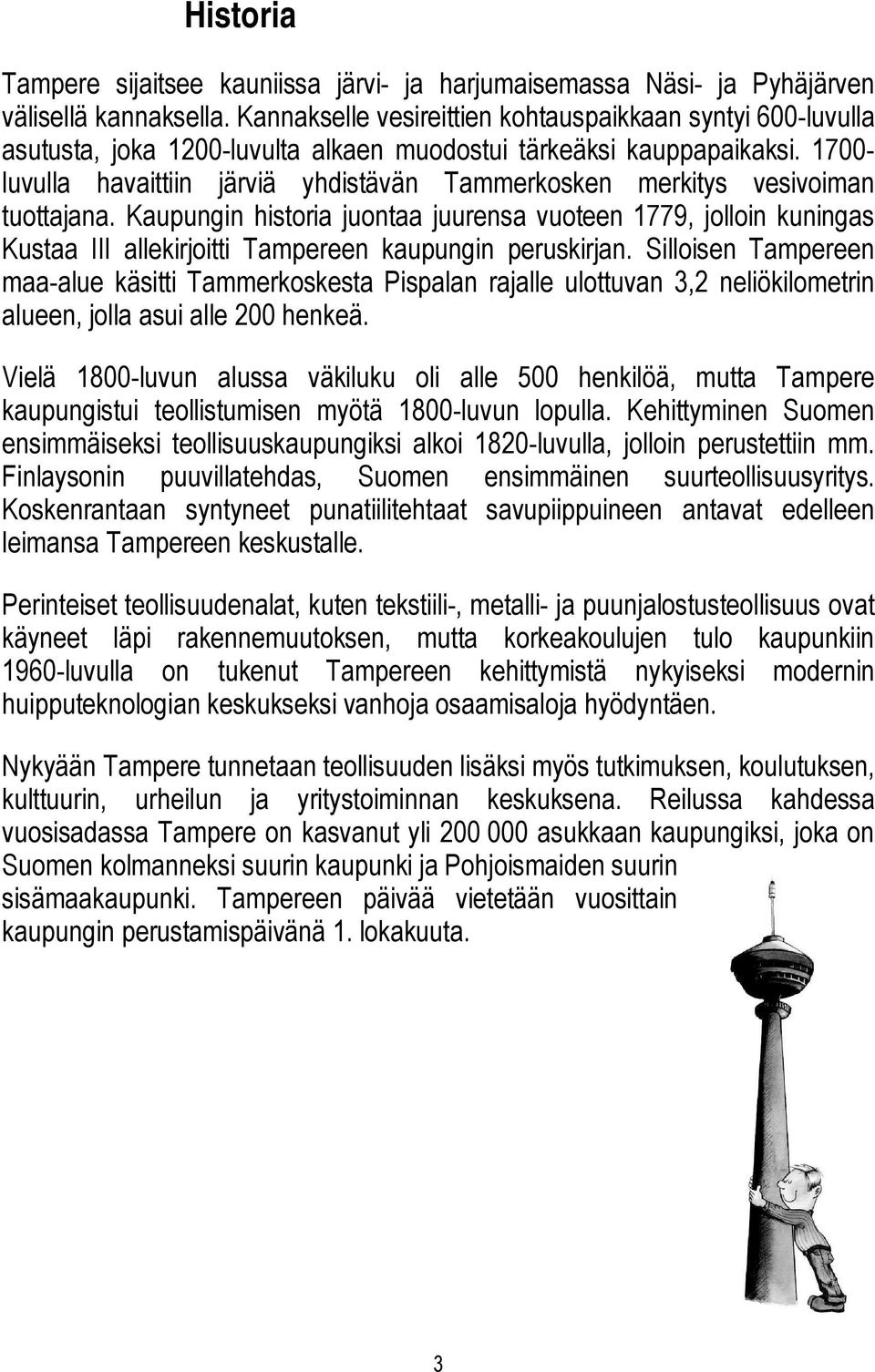 1700 luvulla havaittiin järviä yhdistävän Tammerkosken merkitys vesivoiman tuottajana.