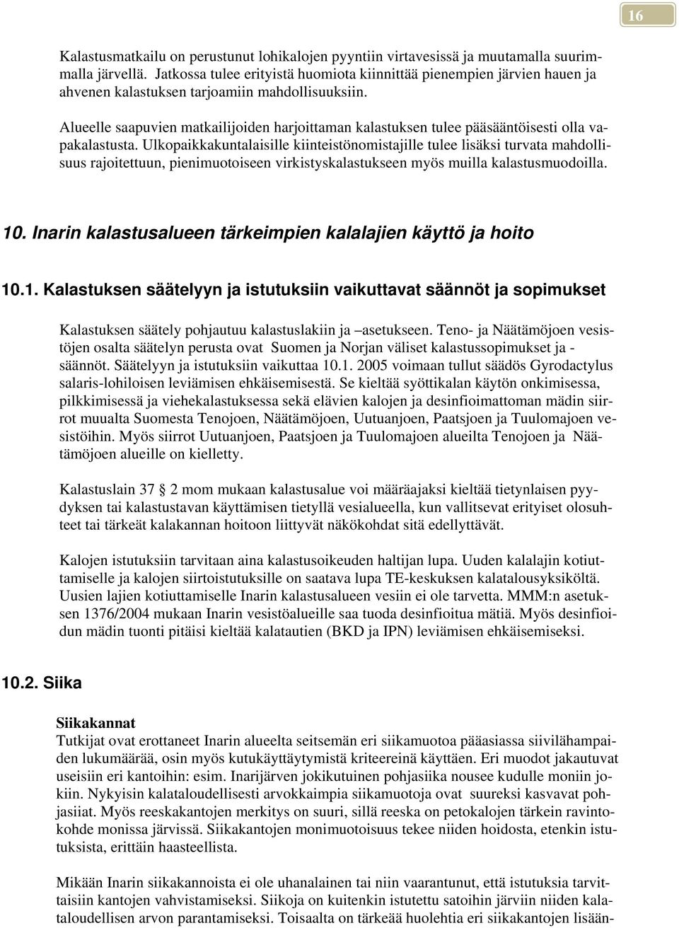 Alueelle saapuvien matkailijoiden harjoittaman kalastuksen tulee pääsääntöisesti olla vapakalastusta.