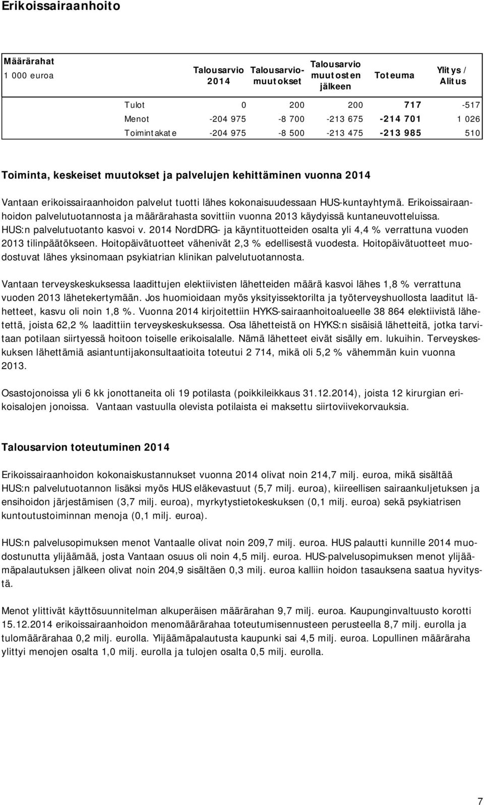 HUS-kuntayhtymä. Erikoissairaanhoidon palvelutuotannosta ja määrärahasta sovittiin vuonna 2013 käydyissä kuntaneuvotteluissa. HUS:n palvelutuotanto kasvoi v.