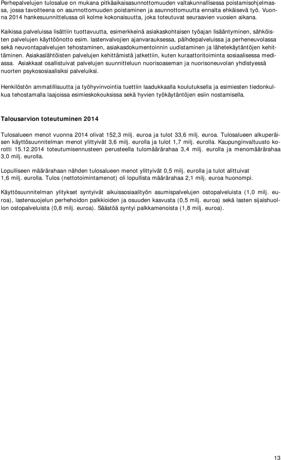 Kaikissa palveluissa lisättiin tuottavuutta, esimerkkeinä asiakaskohtaisen työajan lisääntyminen, sähköisten palvelujen käyttöönotto esim.