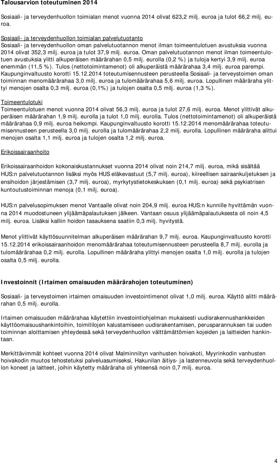 Sosiaali- ja terveydenhuollon toimialan palvelutuotanto Sosiaali- ja terveydenhuollon oman palvelutuotannon menot ilman toimeentulotuen avustuksia vuonna 2014 olivat 352,3 milj.