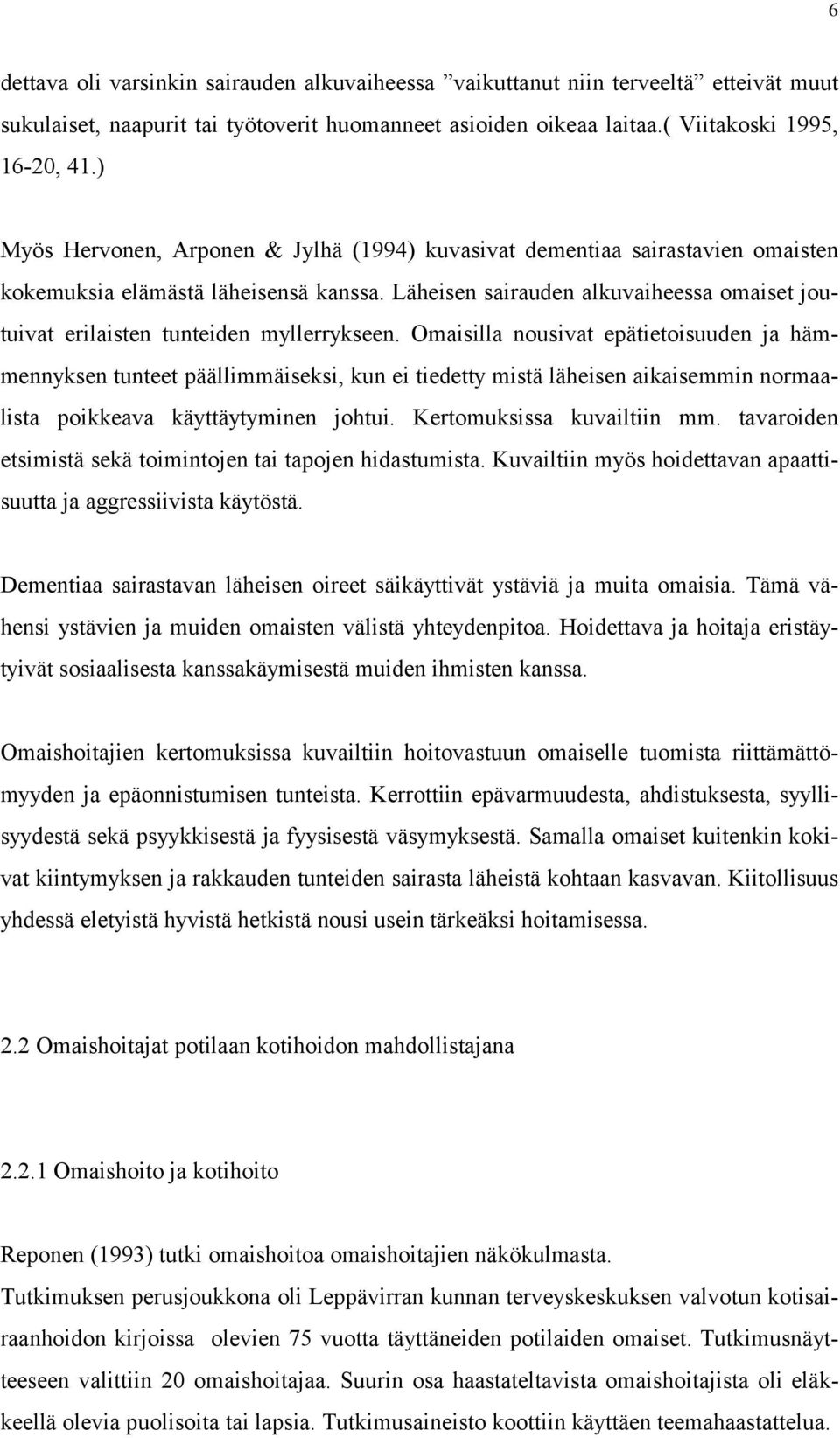 Tutkimuksen perusjoukkona oli Leppävirran kunnan terveyskeskuksen valvotun kotisai- Tutkimusnäyt- raanhoidon kirjoissa olevien 75 vuotta täyttäneiden potilaiden omaiset.