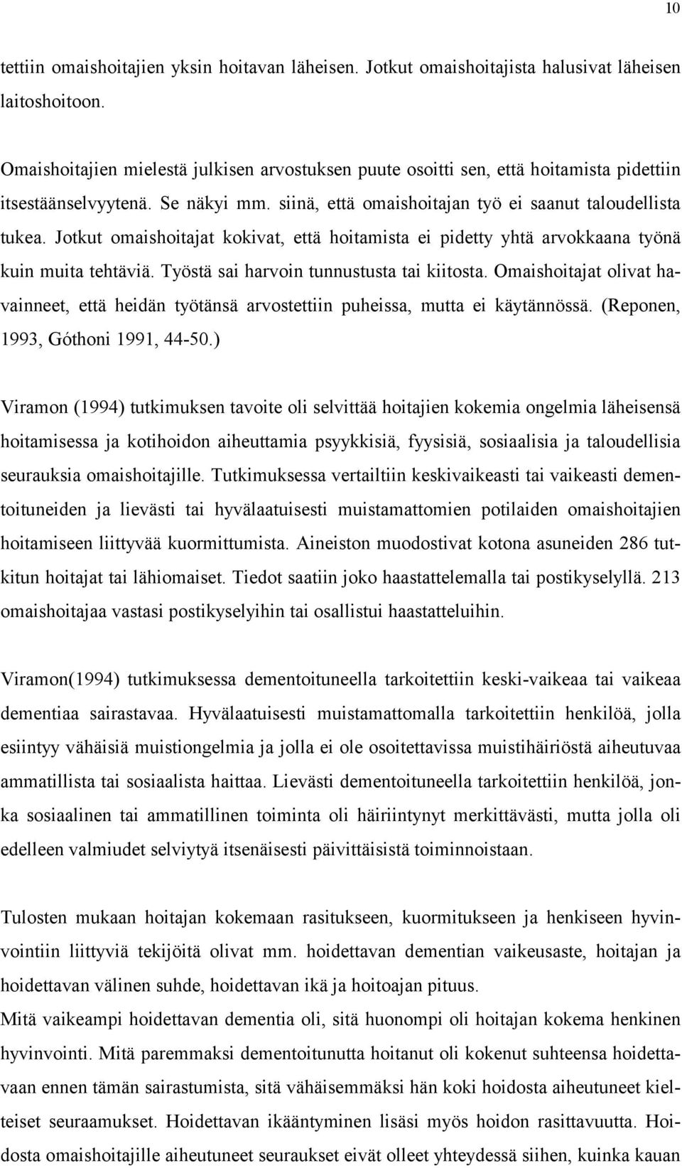 Jotkut omaishoitajat kokivat, että hoitamista ei pidetty yhtä arvokkaana työnä kuin muita tehtäviä. Työstä sai harvoin tunnustusta tai kiitosta.