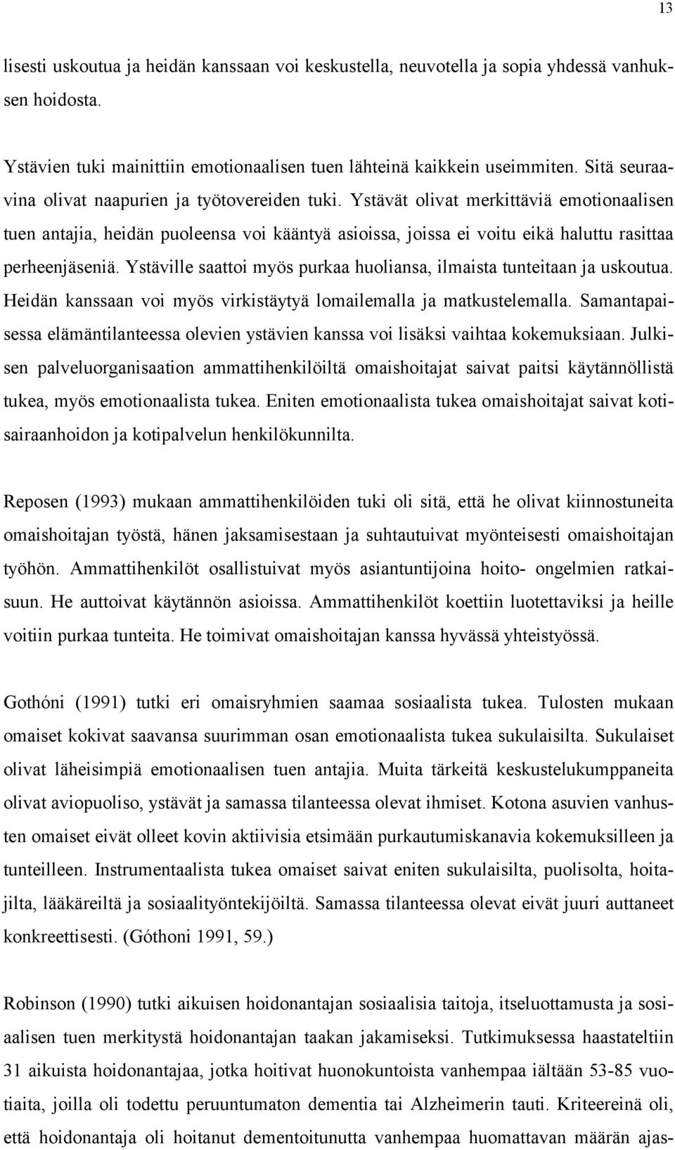 Ystävät olivat merkittäviä emotionaalisen vina tuen antajia, heidän puoleensa voi kääntyä asioissa, joissa ei voitu eikä haluttu rasittaa perheenjäseniä.