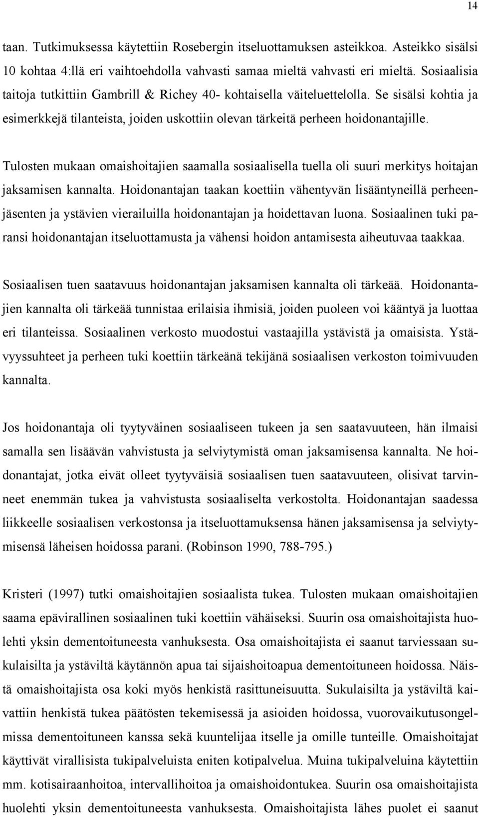 Kristeri (1997) tutki omaishoitajien sosiaalista tukea. Tulosten mukaan omaishoitajien saama epävirallinen sosiaalinen tuki koettiin vähäiseksi.