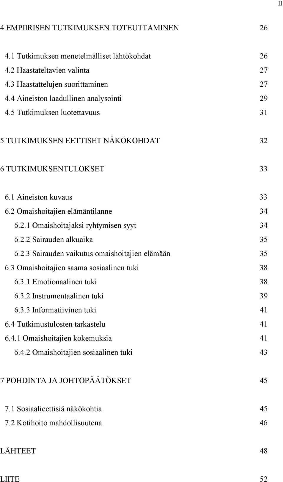 2.2 Sairauden alkuaika 35 6.2.3 Sairauden vaikutus omaishoitajien elämään 35 6.3 Omaishoitajien saama sosiaalinen tuki 38 6.3.1 Emotionaalinen tuki 38 6.3.2 Instrumentaalinen tuki 39 6.3.3 Informatiivinen tuki 41 6.