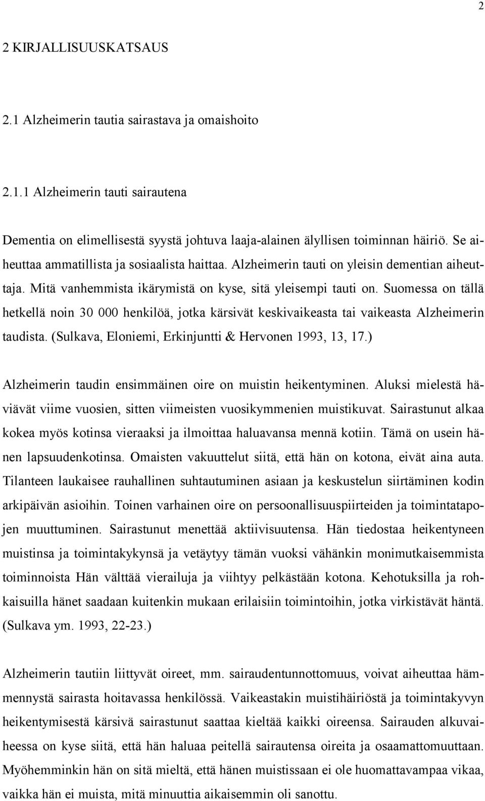 Suomessa on tällä hetkellä noin 30 000 henkilöä, jotka kärsivät keskivaikeasta tai vaikeasta Alzheimerin taudista. (Sulkava, Eloniemi, Erkinjuntti & Hervonen 1993, 13, 17.