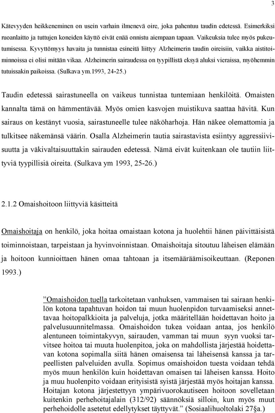 Alzheimerin sairaudessa on tyypillistä eksyä aluksi vieraissa, myöhemmin tutuissakin paikoissa. (Sulkava ym.1993, 24-25.) Taudin edetessä sairastuneella on vaikeus tunnistaa tuntemiaan henkilöitä.