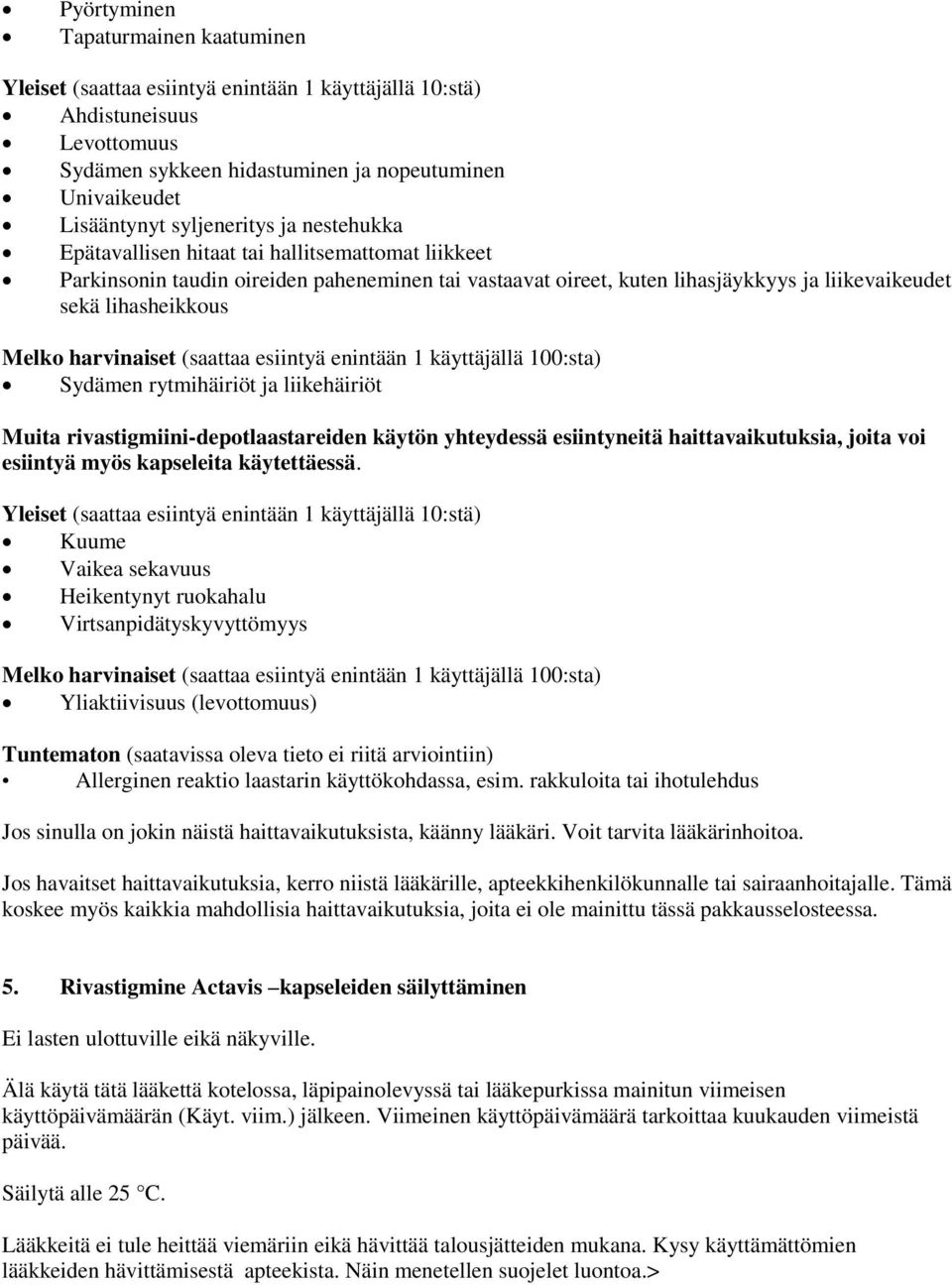 Melko harvinaiset (saattaa esiintyä enintään 1 käyttäjällä 100:sta) Sydämen rytmihäiriöt ja liikehäiriöt Muita rivastigmiini-depotlaastareiden käytön yhteydessä esiintyneitä haittavaikutuksia, joita