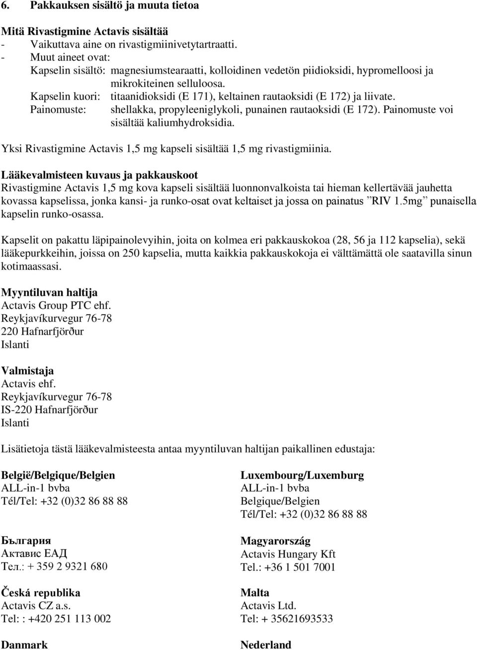 Kapselin kuori: titaanidioksidi (E 171), keltainen rautaoksidi (E 172) ja liivate. Painomuste: shellakka, propyleeniglykoli, punainen rautaoksidi (E 172). Painomuste voi sisältää kaliumhydroksidia.