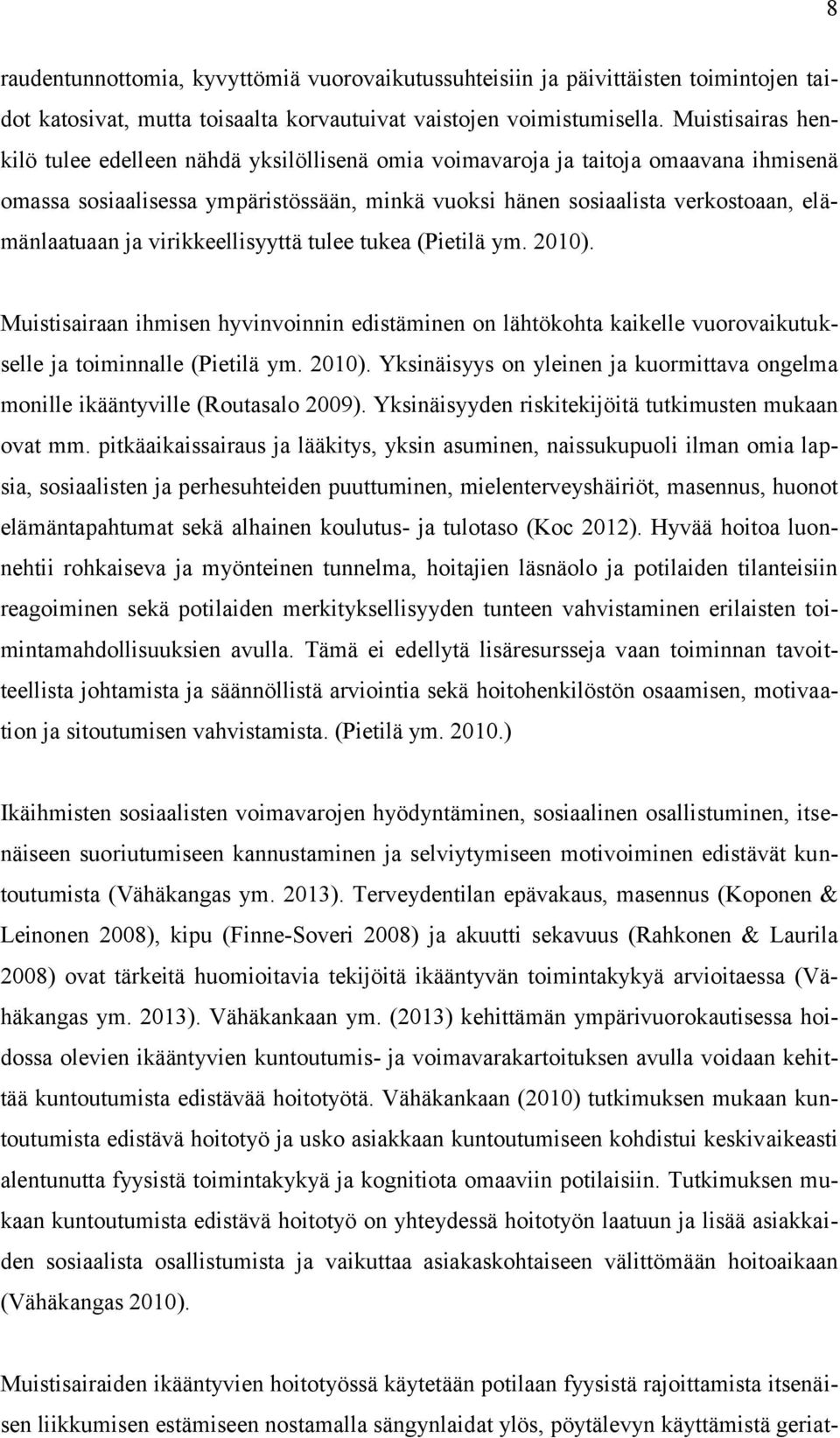 ja virikkeellisyyttä tulee tukea (Pietilä ym. 2010). Muistisairaan ihmisen hyvinvoinnin edistäminen on lähtökohta kaikelle vuorovaikutukselle ja toiminnalle (Pietilä ym. 2010). Yksinäisyys on yleinen ja kuormittava ongelma monille ikääntyville (Routasalo 2009).