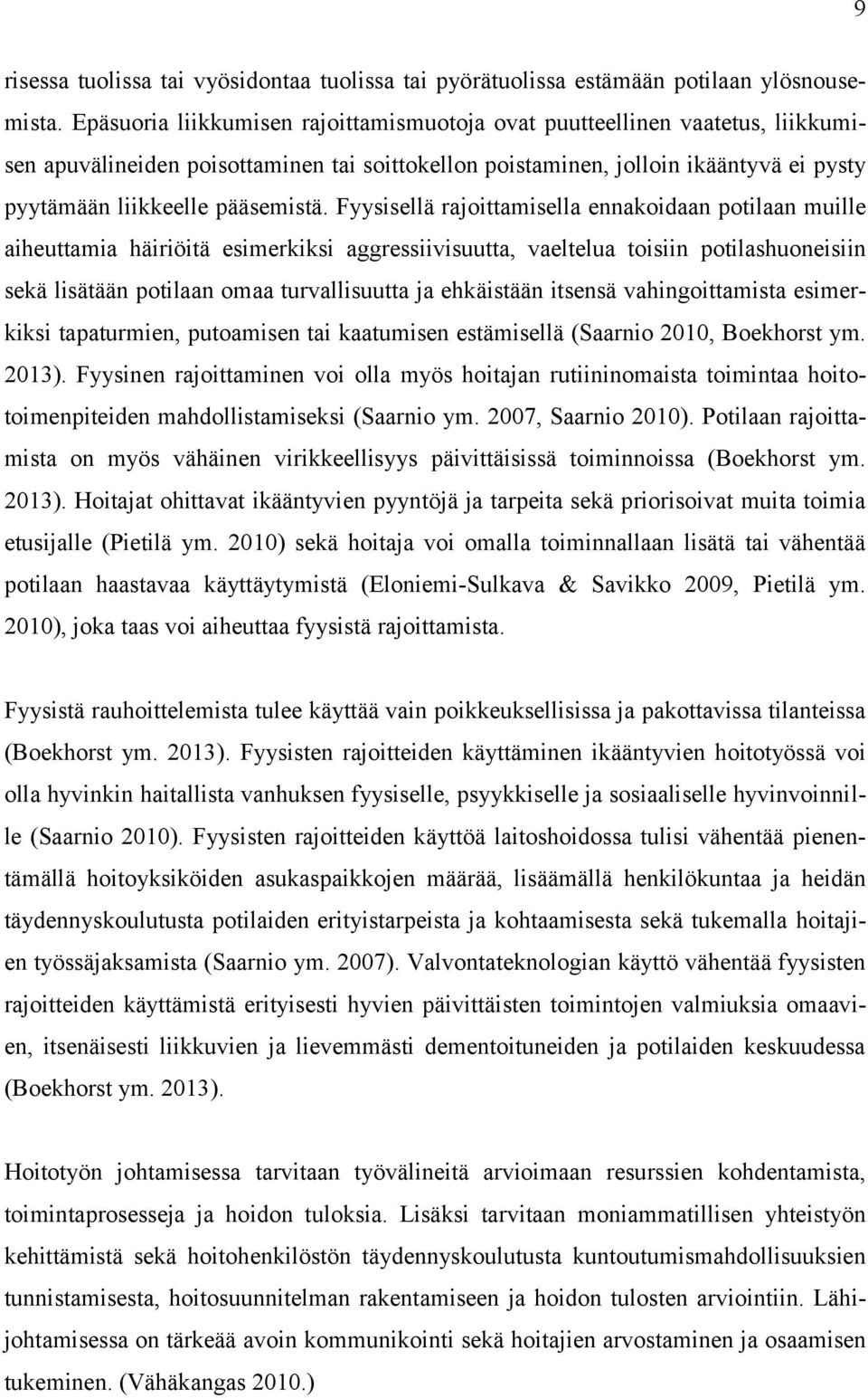 Fyysisellä rajoittamisella ennakoidaan potilaan muille aiheuttamia häiriöitä esimerkiksi aggressiivisuutta, vaeltelua toisiin potilashuoneisiin sekä lisätään potilaan omaa turvallisuutta ja