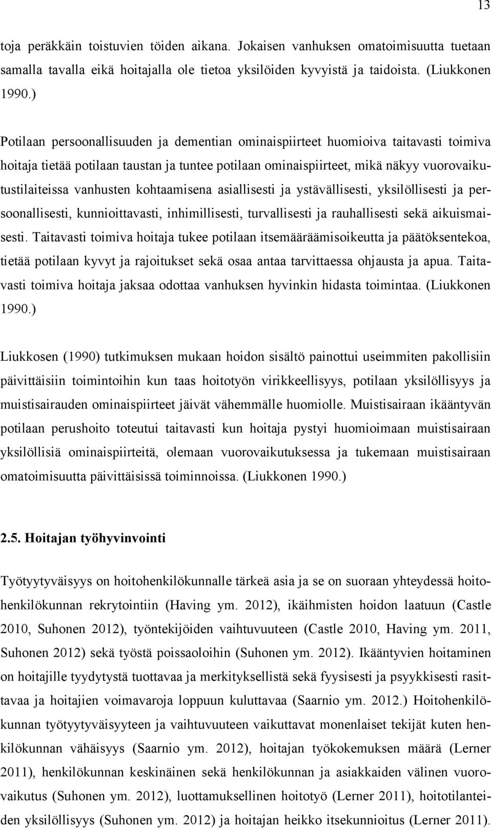 vanhusten kohtaamisena asiallisesti ja ystävällisesti, yksilöllisesti ja persoonallisesti, kunnioittavasti, inhimillisesti, turvallisesti ja rauhallisesti sekä aikuismaisesti.