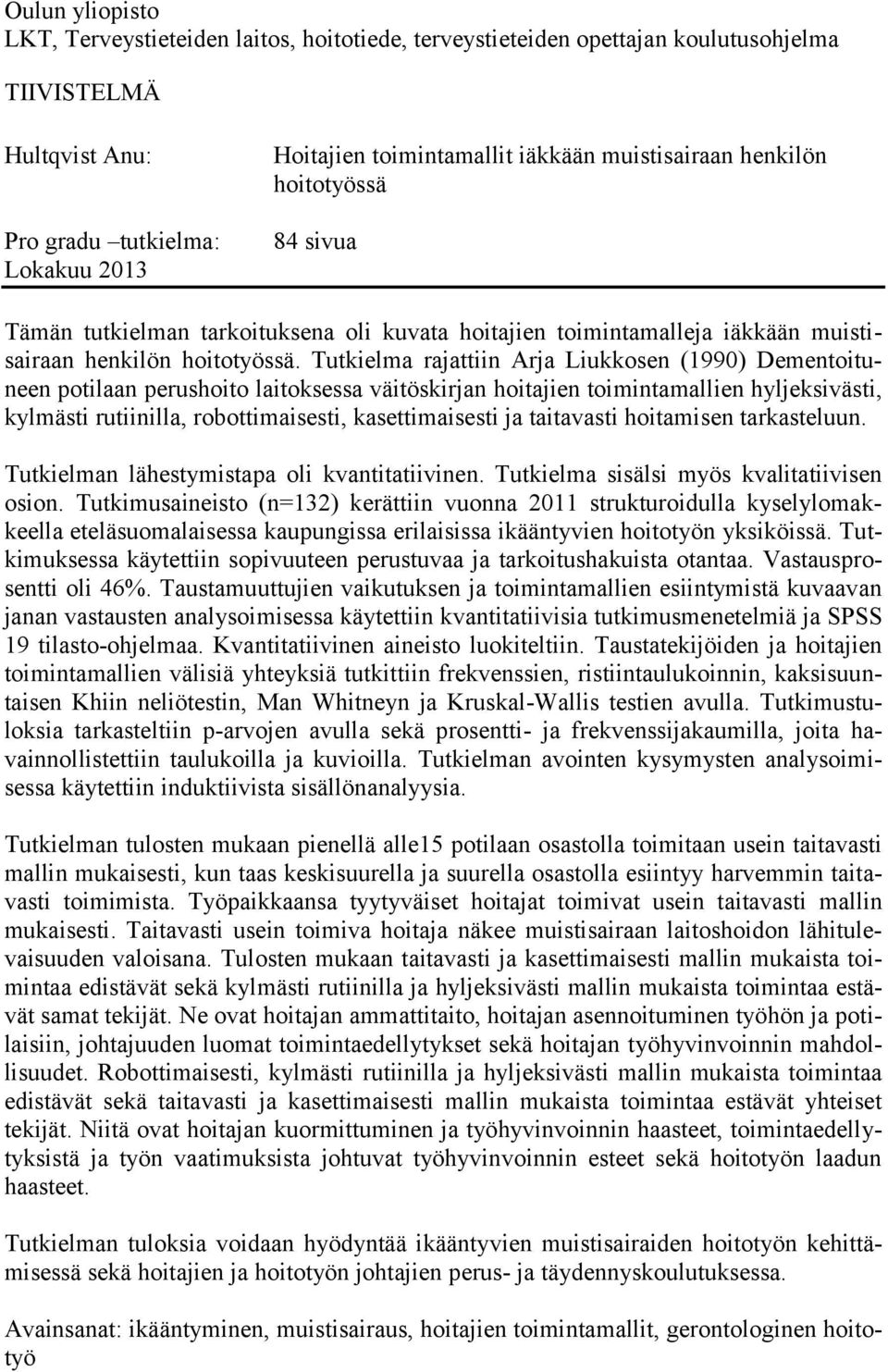 Tutkielma rajattiin Arja Liukkosen (1990) Dementoituneen potilaan perushoito laitoksessa väitöskirjan hoitajien toimintamallien hyljeksivästi, kylmästi rutiinilla, robottimaisesti, kasettimaisesti ja