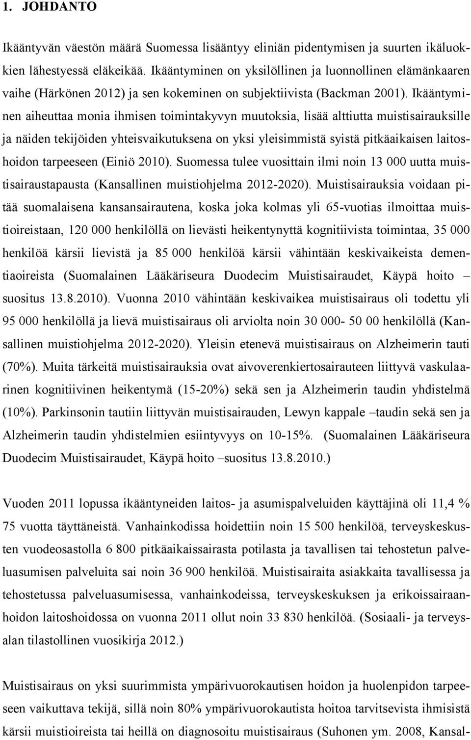 Ikääntyminen aiheuttaa monia ihmisen toimintakyvyn muutoksia, lisää alttiutta muistisairauksille ja näiden tekijöiden yhteisvaikutuksena on yksi yleisimmistä syistä pitkäaikaisen laitoshoidon