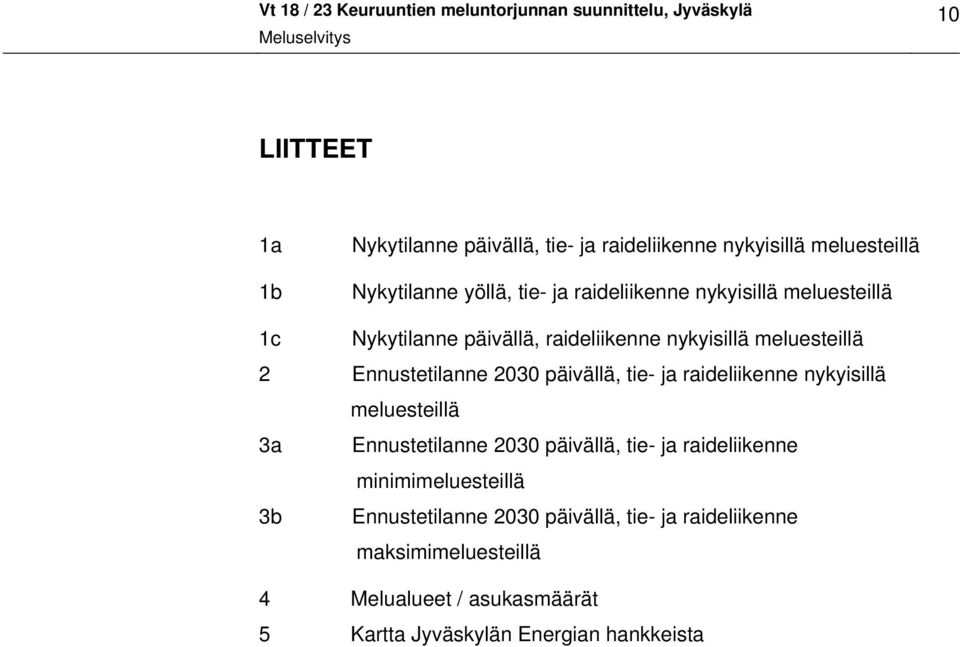 meluesteillä 2 Ennustetilanne 2030 päivällä, tie- ja raideliikenne nykyisillä meluesteillä 3a Ennustetilanne 2030 päivällä, tie- ja raideliikenne