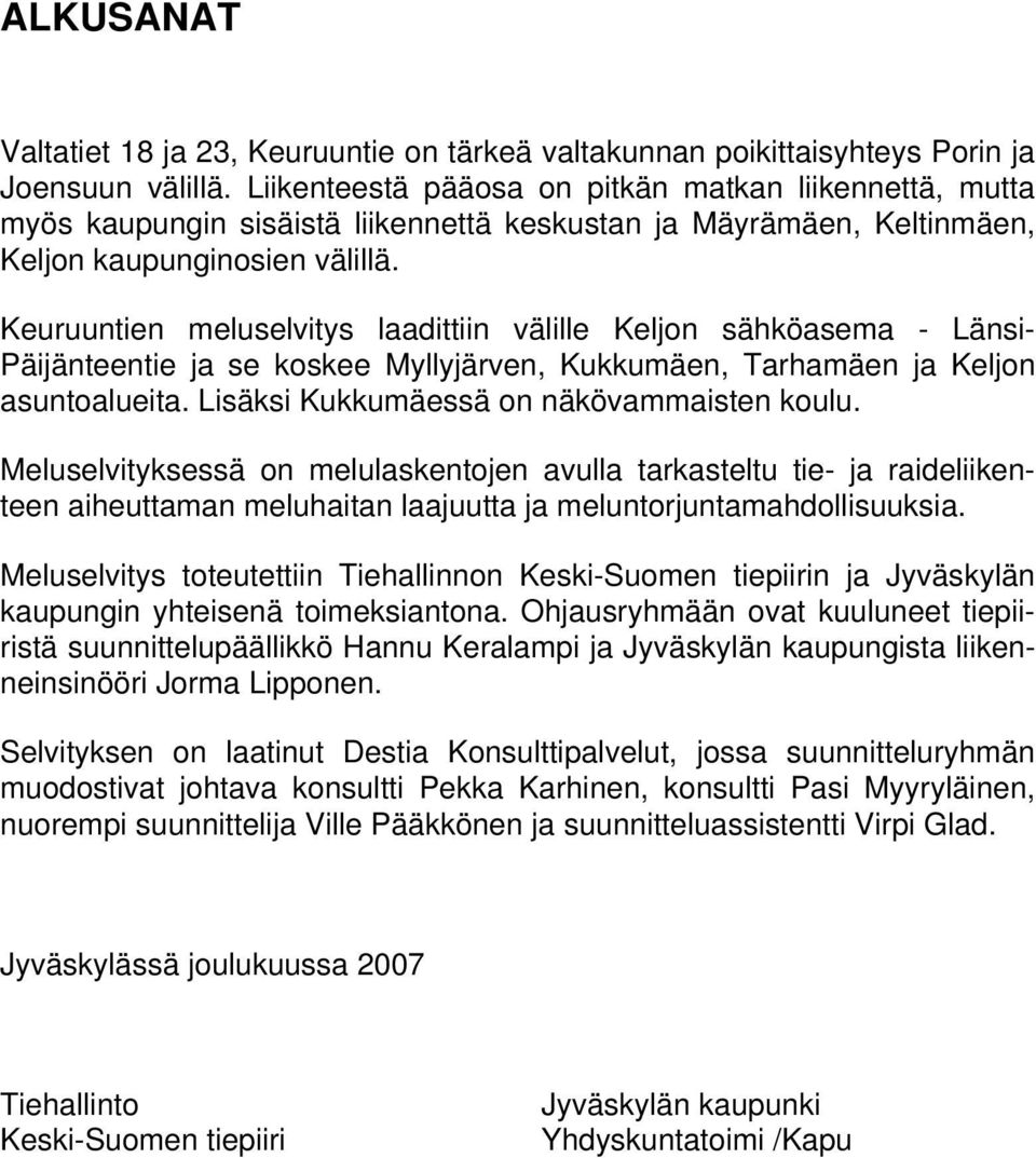 Keuruuntien meluselvitys laadittiin välille Keljon sähköasema - Länsi- Päijänteentie ja se koskee Myllyjärven, Kukkumäen, Tarhamäen ja Keljon asuntoalueita.