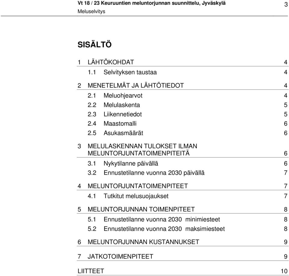 1 Nykytilanne päivällä 6 3.2 Ennustetilanne vuonna 2030 päivällä 7 4 MELUNTORJUNTATOIMENPITEET 7 4.