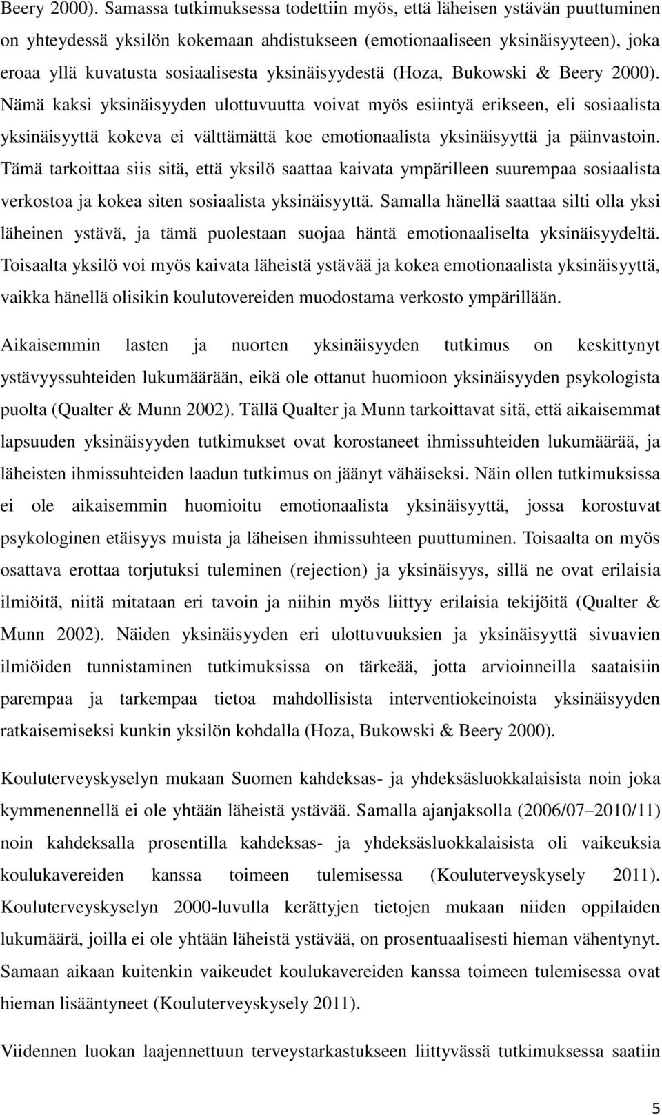 yksinäisyydestä (Hoza, Bukowski &  Nämä kaksi yksinäisyyden ulottuvuutta voivat myös esiintyä erikseen, eli sosiaalista yksinäisyyttä kokeva ei välttämättä koe emotionaalista yksinäisyyttä ja