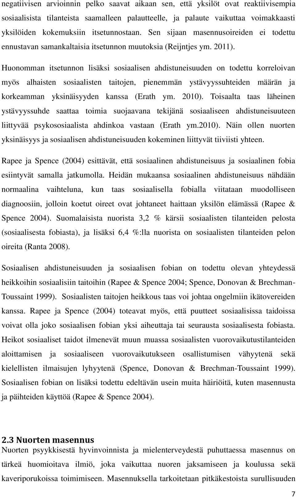 Huonomman itsetunnon lisäksi sosiaalisen ahdistuneisuuden on todettu korreloivan myös alhaisten sosiaalisten taitojen, pienemmän ystävyyssuhteiden määrän ja korkeamman yksinäisyyden kanssa (Erath ym.