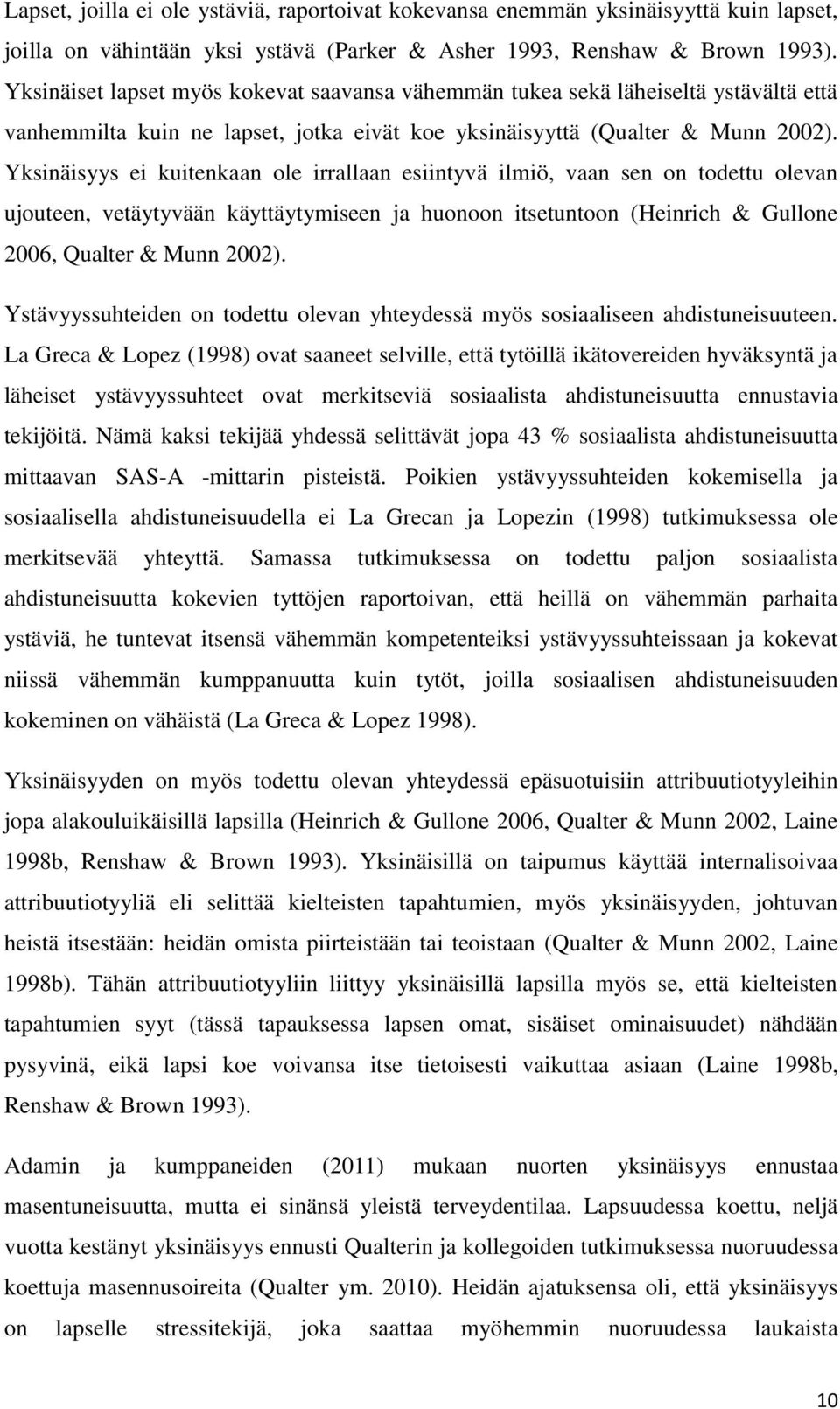 Yksinäisyys ei kuitenkaan ole irrallaan esiintyvä ilmiö, vaan sen on todettu olevan ujouteen, vetäytyvään käyttäytymiseen ja huonoon itsetuntoon (Heinrich & Gullone 2006, Qualter & Munn 2002).