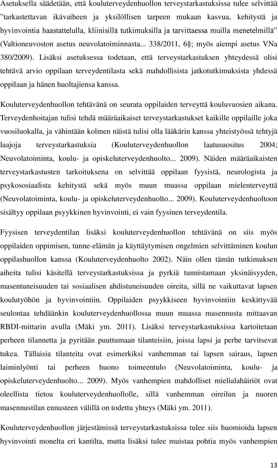 Lisäksi asetuksessa todetaan, että terveystarkastuksen yhteydessä olisi tehtävä arvio oppilaan terveydentilasta sekä mahdollisista jatkotutkimuksista yhdessä oppilaan ja hänen huoltajiensa kanssa.