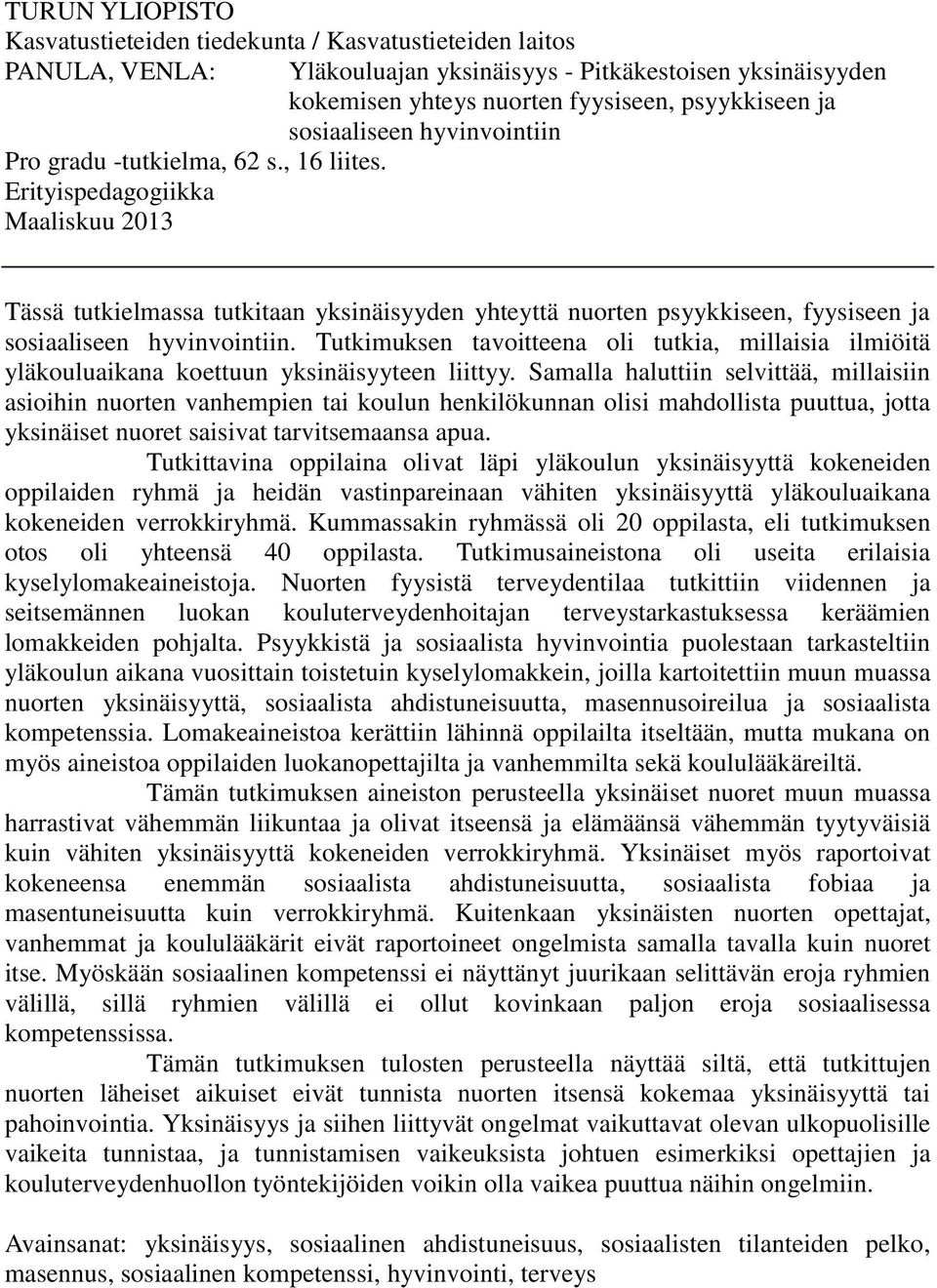 yksinäisyyden yhteyttä nuorten psyykkiseen, fyysiseen ja sosiaaliseen hyvinvointiin. Tutkimuksen tavoitteena oli tutkia, millaisia ilmiöitä yläkouluaikana koettuun yksinäisyyteen liittyy.